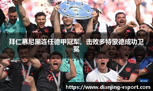 拜仁慕尼黑连任德甲冠军，击败多特蒙德成功卫冕