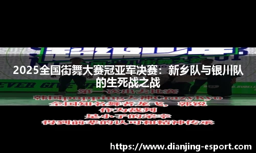 2025全国街舞大赛冠亚军决赛：新乡队与银川队的生死战之战